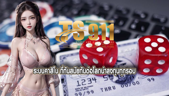 ระบบคาสิโน ที่ทันสมัยทันต่อโลกน่าลงทุนทุกรอบ