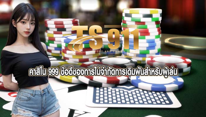 คาสิโน 999 ข้อดีของการไม่จำกัดการเดิมพันสำหรับผู้เล่น