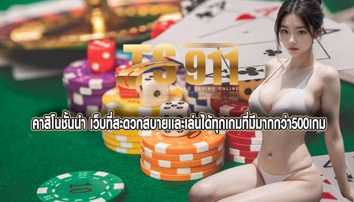 คาสิโนชั้นนำ เว็บที่สะดวกสบายเเละเล่นได้ทุกเกมที่มีมากกว่า500เกม