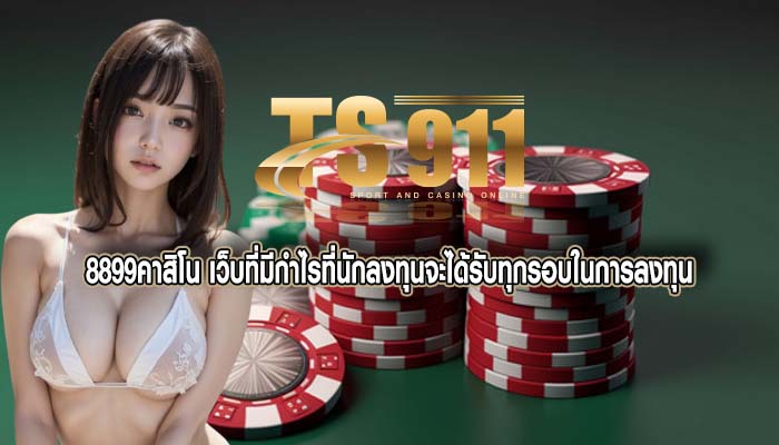 8899คาสิโน เว็บที่มีกำไรที่นักลงทุนจะได้รับทุกรอบในการลงทุน