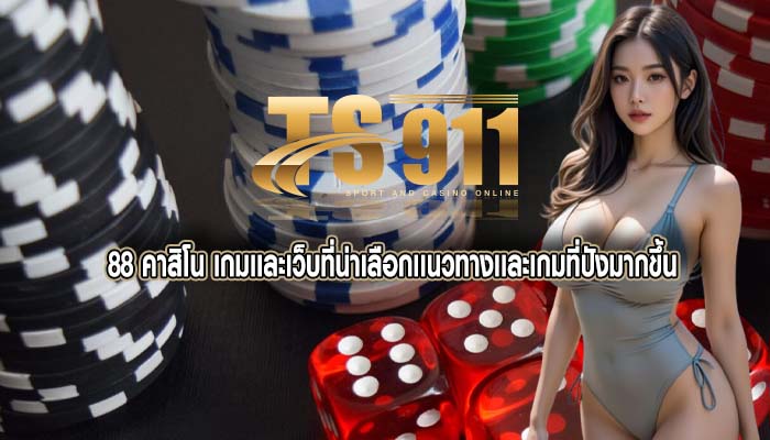 88 คาสิโน เกมเเละเว็บที่น่าเลือกเเนวทางเเละเกมที่ปังมากขึ้น