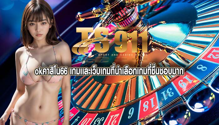 okคาสิโน66 เกมเเละเว็บเกมที่น่าเลือกเกมที่ชื่นชอบมาก