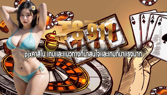 pjxคาสิโน เกมเเละเเนวทางที่น่าสนใจเเละเกมที่มาเเรงมาก