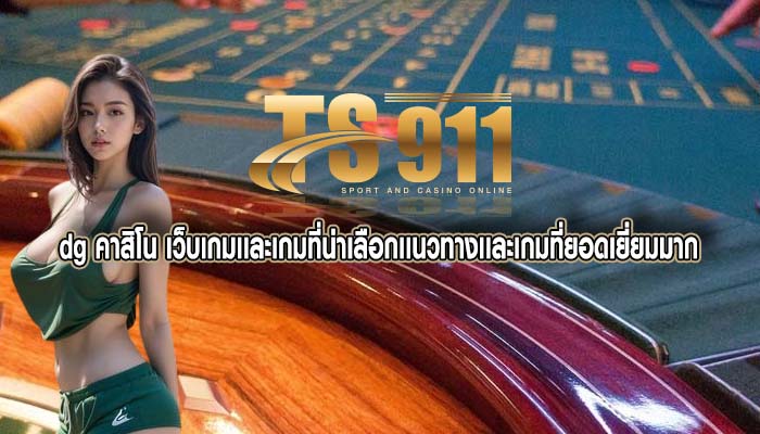 dg คาสิโน เว็บเกมเเละเกมที่น่าเลือกเเนวทางเเละเกมที่ยอดเยี่ยมมาก
