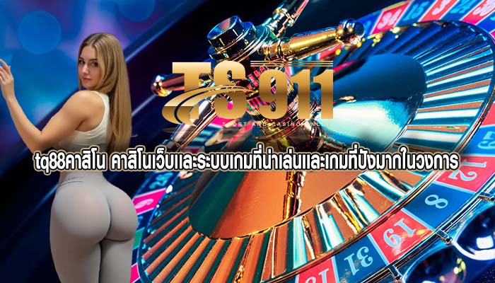 tq88คาสิโน คาสิโนเว็บเเละระบบเกมที่น่าเล่นเเละเกมที่ปังมากในวงการ