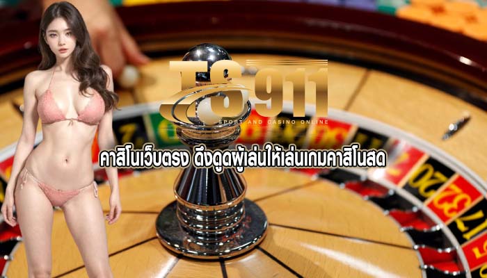 คาสิโนเว็บตรง ดึงดูดผู้เล่นให้เล่นเกมคาสิโนสด