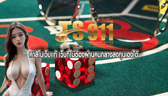 คาสิโนเว็บเเท้ เว็บที่ไม่ต้องผ่านคนกลางลงทุนเองได้