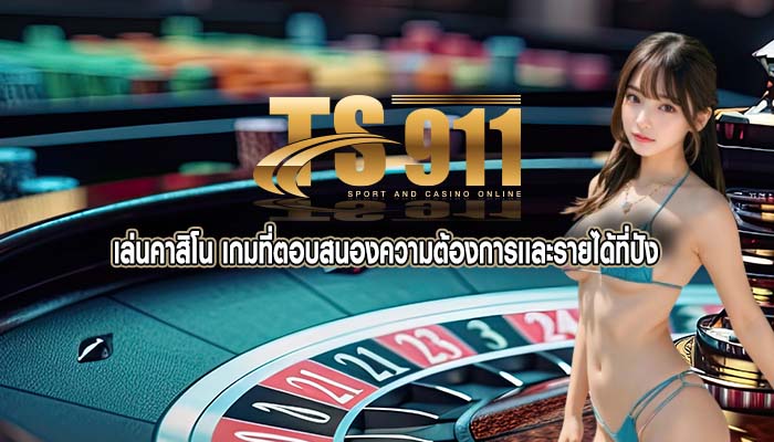 เล่นคาสิโน เกมที่ตอบสนองความต้องการเเละรายได้ที่ปัง
