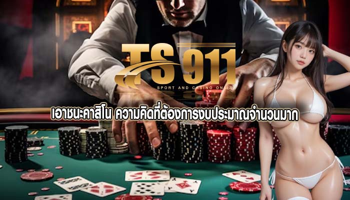 เอาชนะคาสิโน ความคิดที่ต้องการงบประมาณจำนวนมาก