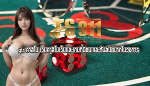 gtr คาสิโน เว็บคาสิโนเว็บเเละเกมที่นิยมเเเละทันสมัยมากในวงการ
