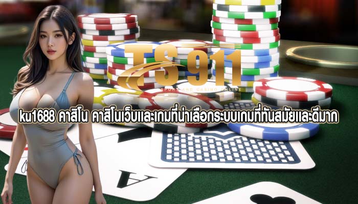 ku1688 คาสิโน คาสิโนเว็บเเละเกมที่น่าเลือกระบบเกมที่ทันสมัยเเละดีมาก