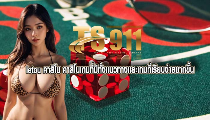 letou คาสิโน คาสิโนเกมที่มีทั้งเเนวทางเเละเกมที่เรียบง่ายมากขึ้น