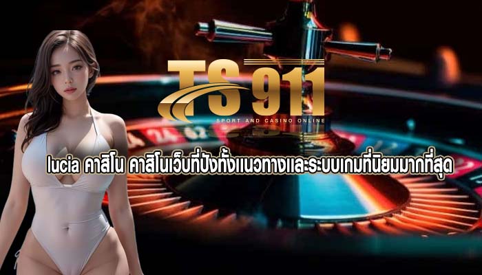 lucia คาสิโน คาสิโนเว็บที่ปังทั้งเเนวทางเเละระบบเกมที่นิยมมากที่สุด