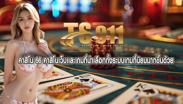 คาสิโน 66 คาสิโนเว็บเเละเกมที่น่าเลือกทั้งระบบเกมที่นิยมมากขึ้นด้วย