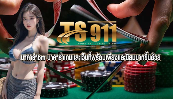 บาคาร่าbm บาคาร่าเกมเเละเว็บที่พร้อมเพียงเเละนิยมมากขึ้นด้วย