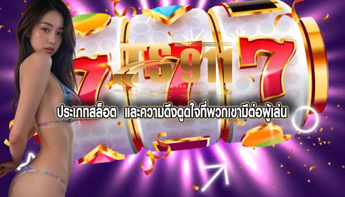 ประเภทสล็อต  และความดึงดูดใจที่พวกเขามีต่อผู้เล่น