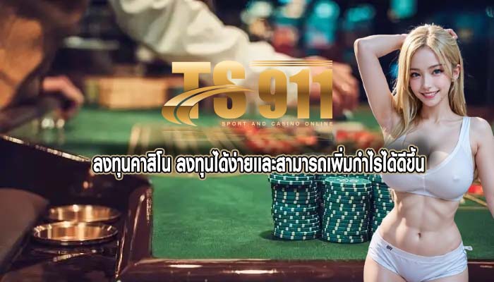 ลงทุนคาสิโน ลงทุนได้ง่ายเเละสามารถเพิ่มกำไรได้ดีขึ้น