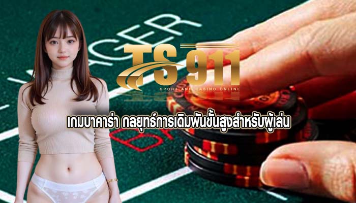 เกมบาคาร่า กลยุทธ์การเดิมพันขั้นสูงสำหรับผู้เล่น
